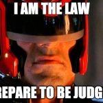 Judge Dredd | I AM THE LAW; PREPARE TO BE JUDGED | image tagged in judge dredd | made w/ Imgflip meme maker