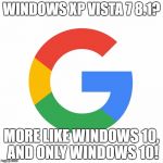 Google Searches Related To Search Bar Autocorrection | WINDOWS XP VISTA 7 8.1? MORE LIKE WINDOWS 10, AND ONLY WINDOWS 10! | image tagged in google searches related to search bar autocorrection | made w/ Imgflip meme maker