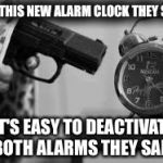 ALARM CLOCK | TRY THIS NEW ALARM CLOCK THEY SAID; IT'S EASY TO DEACTIVATE BOTH ALARMS THEY SAID | image tagged in alarm clock | made w/ Imgflip meme maker