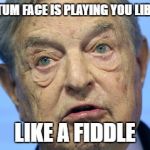 George Soros AKA Scrotum Face Is Using Our Youth To Destroy America | SCROTUM FACE IS PLAYING YOU LIBERALS; LIKE A FIDDLE | image tagged in soros,memes,liberals | made w/ Imgflip meme maker