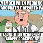 Lies, Lies, Lies...Yeah. | REMEMBER WHEN MEDIA USED TO ACCURATELY REPORT NEWS... INSTEAD OF THEIR OPINIONS?
THIS CRAPPY COOKIE DOES | image tagged in pepperage farms remembers | made w/ Imgflip meme maker