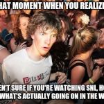 Sudden Realization Ralph | THAT MOMENT WHEN YOU REALIZE... YOU AREN'T SURE IF YOU'RE WATCHING SNL, HOUSE OF CARDS, OR WHAT'S ACTUALLY GOING ON IN THE WHITE HOUSE | image tagged in sudden realization ralph | made w/ Imgflip meme maker