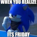 WHY EVEN MORE SONIC BOOM? | WHEN YOU REALIZE; ITS FRIDAY | image tagged in why even more sonic boom | made w/ Imgflip meme maker