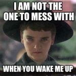children of the corn | I AM NOT THE ONE TO MESS WITH; WHEN YOU WAKE ME UP | image tagged in children of the corn | made w/ Imgflip meme maker