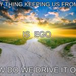 Maybe future generations will get it right | THE ONLY THING KEEPING US FROM UTOPIA; IS  EGO; HOW DO WE DRIVE IT OUT? | image tagged in utopia,meme,atheism | made w/ Imgflip meme maker