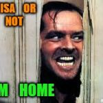 Jack Nicholson | VISA    OR   NOT; I'M    HOME | image tagged in jack nicholson | made w/ Imgflip meme maker