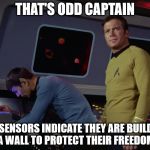 star trek spock | THAT'S ODD CAPTAIN; MY  SENSORS INDICATE THEY ARE BUILDING A WALL TO PROTECT THEIR FREEDOM | image tagged in star trek spock | made w/ Imgflip meme maker