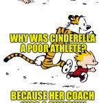 Calvin and Hobbes Puns | HEY HOBBES; WHY WAS CINDERELLA A POOR ATHLETE? BECAUSE HER COACH WAS A PUMPKIN | image tagged in calvin and hobbes puns | made w/ Imgflip meme maker
