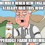 Pepperridge Farm Remembers | REMEMBER WHEN NEW ENGLAND "ALREADY HAD THIS WON"; PEPPERIDGE FARM REMEMBERS | image tagged in pepperridge farm remembers | made w/ Imgflip meme maker