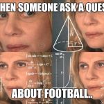 Math Lady | ME WHEN SOMEONE ASK A QUESTION; ABOUT FOOTBALL.. | image tagged in math lady | made w/ Imgflip meme maker