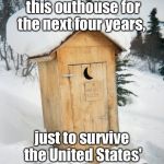 Bleh!!!! Shitstorm Overload!! | Would you live in this outhouse for the next four years, just to survive the United States' political shitstorm? | image tagged in outhouse,donald trump,republicans,democrats,liberals,conservatives | made w/ Imgflip meme maker