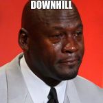 Crying Jordan | WELL THAT WENT DOWNHILL; QUICKLY | image tagged in crying jordan | made w/ Imgflip meme maker