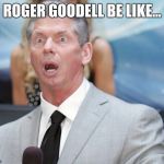 Stunned | ROGER GOODELL BE LIKE... | image tagged in stunned | made w/ Imgflip meme maker