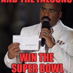 Steve Harvey | AND THE FALCONS; WIN THE SUPER BOWL | image tagged in steve harvey | made w/ Imgflip meme maker