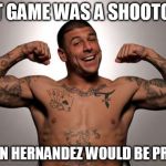 Aaron Hernandez  | THAT GAME WAS A SHOOTOUT... AARON HERNANDEZ WOULD BE PROUD! | image tagged in aaron hernandez | made w/ Imgflip meme maker