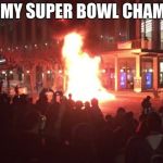 Berley riots over super bowl | NOT MY SUPER BOWL CHAMPS!! | image tagged in berkeley riots,super bowl,notmypresident,notmysuperbowl | made w/ Imgflip meme maker