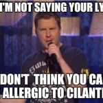 Skeptical Swardson | SERVER: I'M NOT SAYING YOUR LYING BUT I DON'T  THINK YOU CAN BE ALLERGIC TO CILANTRO | image tagged in memes,skeptical swardson | made w/ Imgflip meme maker