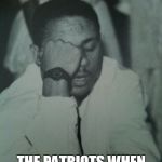 Hatriot | THAT FEELING WHEN; THE PATRIOTS WHEN ANOTHER SUPER BOWL | image tagged in hatriot | made w/ Imgflip meme maker