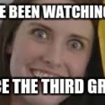Third grade stalker | I HAVE BEEN WATCHING YOU; SINCE THE THIRD GRADE! | image tagged in third grade stalker | made w/ Imgflip meme maker