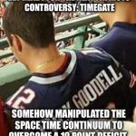 Bandwagon Patriots fan | GET READY FOR THE NEXT PATRIOTS  CONTROVERSY: TIMEGATE; SOMEHOW MANIPULATED THE SPACE TIME CONTINUUM TO OVERCOME A 19 POINT DEFICIT | image tagged in bandwagon patriots fan | made w/ Imgflip meme maker