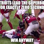 patriots superbowl td | PATRIOTS LEAD THE SUPERBOWL FOR EXACTLY ZERO SECONDS; WIN ANYWAY | image tagged in patriots superbowl td | made w/ Imgflip meme maker