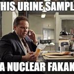 Det. Fusco 101 | THIS URINE SAMPLE; IS A NUCLEAR FAKAKTA | image tagged in det fusco 101 | made w/ Imgflip meme maker