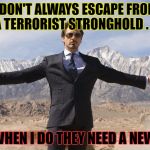 The most interesting man in fandom? | I DON'T ALWAYS ESCAPE FROM A TERRORIST STRONGHOLD . . . BUT WHEN I DO THEY NEED A NEW ONE. | image tagged in ironman,tony stark bring it | made w/ Imgflip meme maker