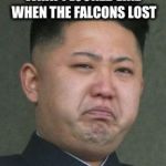 Kim Jong Un Crying | WHAT I LOOKED LIKE WHEN THE FALCONS LOST | image tagged in kim jong un crying | made w/ Imgflip meme maker