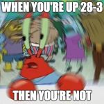 #RiseUpThenFall | WHEN YOU'RE UP 28-3; THEN YOU'RE NOT | image tagged in mr crabs,superbowl,atlanta falcons,new england patriots | made w/ Imgflip meme maker
