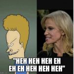 Kellyanne Conway | "HEH HEH HEH EH EH EH HEH HEH HEH" | image tagged in kellyanne conway | made w/ Imgflip meme maker