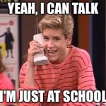 CELL PHONES | YEAH, I CAN TALK; I'M JUST AT SCHOOL | image tagged in cell phones | made w/ Imgflip meme maker