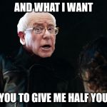 Bernie Negan | AND WHAT I WANT; IS FOR YOU TO GIVE ME HALF YOUR SHIT. | image tagged in bernie negan | made w/ Imgflip meme maker