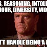 Jack Nicholson | FACTS, REASONING, INTOLERANT BEHAVIOUR, DIVERSITY, VIOLENCE? YOU CAN'T HANDLE BEING A LIBERAL! | image tagged in jack nicholson | made w/ Imgflip meme maker