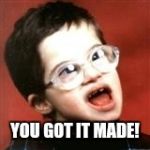 Retarded kid  | YOU GOT IT MADE! | image tagged in retarded kid | made w/ Imgflip meme maker