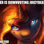 badass sunset shimmer | WHOEVER IS DOWNVOTING JUICYDEATH1025; I WILL FIND YOU | image tagged in badass sunset shimmer | made w/ Imgflip meme maker
