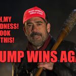 Negan's President  | OH,MY GOODNESS! LOOK AT THIS! TRUMP WINS AGAIN | image tagged in negan,donald trump | made w/ Imgflip meme maker