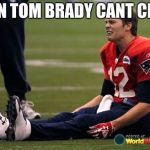 Tom Brady crying  | WHEN TOM BRADY CANT CHEAT | image tagged in tom brady crying | made w/ Imgflip meme maker