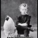 smoking kid with chicken  | AAH THE GOOD OL' DAYS; BACK WHEN NO ONE GAVE A DAMN IF YOU ENJOYED A GOOD SMOKE AFTER CHOKING YOUR CHICKEN | image tagged in smoking kid with chicken | made w/ Imgflip meme maker