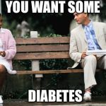 Forest Gump | YOU WANT SOME; DIABETES | image tagged in forest gump | made w/ Imgflip meme maker