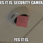 This camera is overly happy... :D | YES IT IS, SECURITY CAMERA; YES IT IS. | made w/ Imgflip meme maker