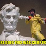 Wax on, wax off... | WHERE DOES THIS WAX COME FROM? | image tagged in lincoln q tip,memes,abraham lincoln,ear wax,politics,statues | made w/ Imgflip meme maker