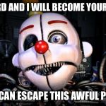 Ennard | I'M ENNARD AND I WILL BECOME YOUR INNARDS; SO I CAN ESCAPE THIS AWFUL PLACE | image tagged in ennard | made w/ Imgflip meme maker