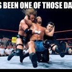 Stone Cold Stunner | IT'S BEEN ONE OF THOSE DAYS! | image tagged in stone cold stunner | made w/ Imgflip meme maker