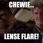 Han solo | CHEWIE... LENSE FLARE! | image tagged in han solo | made w/ Imgflip meme maker