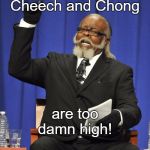 Rent is Too Damn High Guy | Cheech and Chong; are too damn high! | image tagged in rent is too damn high guy | made w/ Imgflip meme maker