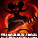 Satan | VERY NARCISSISTICLY BOASTS OF THE WOMEN HE HAS BEDDED | image tagged in satan | made w/ Imgflip meme maker