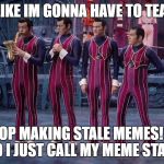 We Are Number One | LOOKS LIKE IM GONNA HAVE TO TEACH YOU; TO STOP MAKING STALE MEMES! WAIT, DID I JUST CALL MY MEME STALE? | image tagged in we are number one | made w/ Imgflip meme maker