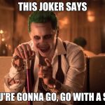 Joker Celebrity Death 2 | THIS JOKER SAYS; IF YOU'RE GONNA GO, GO WITH A SMILE | image tagged in jared leto joker | made w/ Imgflip meme maker