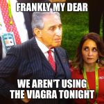 Arthur Blank Sad Superbowl | FRANKLY MY DEAR; WE AREN'T USING THE VIAGRA TONIGHT | image tagged in arthur blank sad superbowl | made w/ Imgflip meme maker