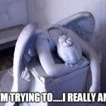 guardian angel | I'M TRYING TO.....I REALLY AM | image tagged in guardian angel | made w/ Imgflip meme maker